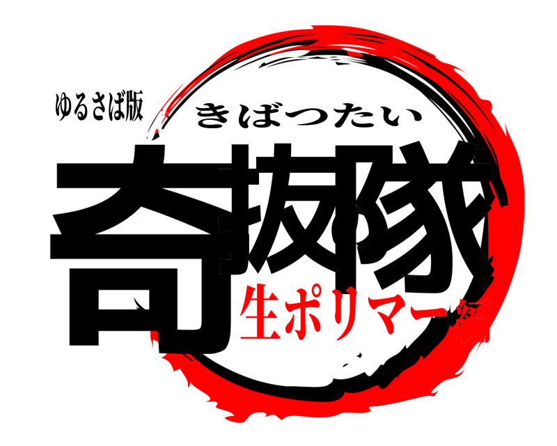 ゆるさば版 奇抜の隊 きばつたい 生ポリマー編