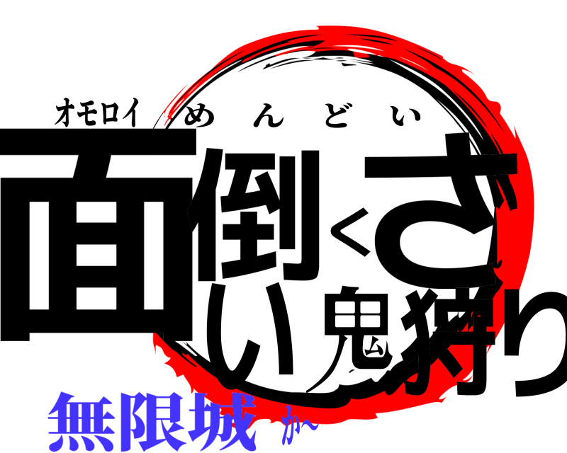 オモロイ 面倒くさい鬼狩り めんどい 無限城か〜