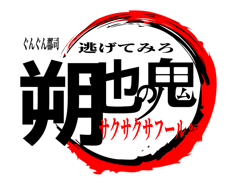 ぐんぐん郡司 朔也の鬼 逃げてみろ サクサクサフール編