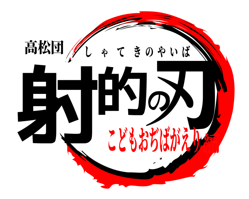 高松団 射的の刃 しゃてきのやいば こどもおぢばがえり編