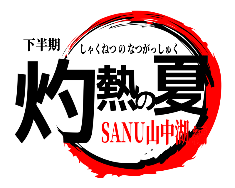 下半期 灼熱の夏 しゃくねつのなつがっしゅく SANU山中湖編
