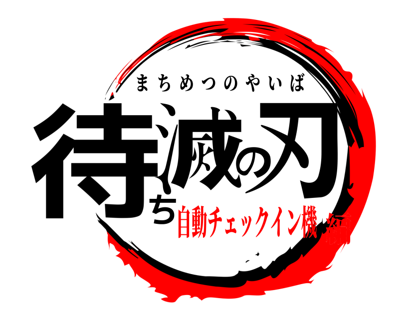  待ち滅の刃 まちめつのやいば 自動チェックイン機編