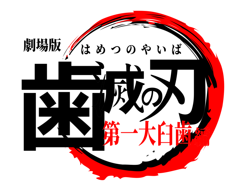 劇場版 歯滅の刃 はめつのやいば 第一大臼歯編