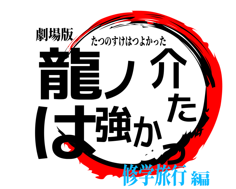 劇場版 龍ノ介は強かった たつのすけはつよかった 修学旅行編