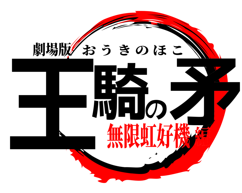 劇場版 王騎の矛 おうきのほこ 無限虹好機編