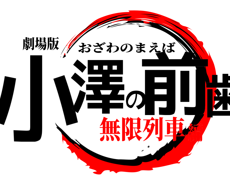 劇場版 小澤の前歯 おざわのまえば 無限列車編