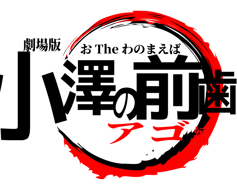 劇場版 小澤の前歯 お The わのまえば アゴ編