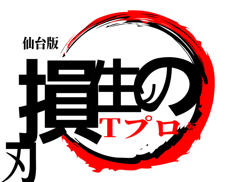 仙台版 損生ソの刃  Tプロ編