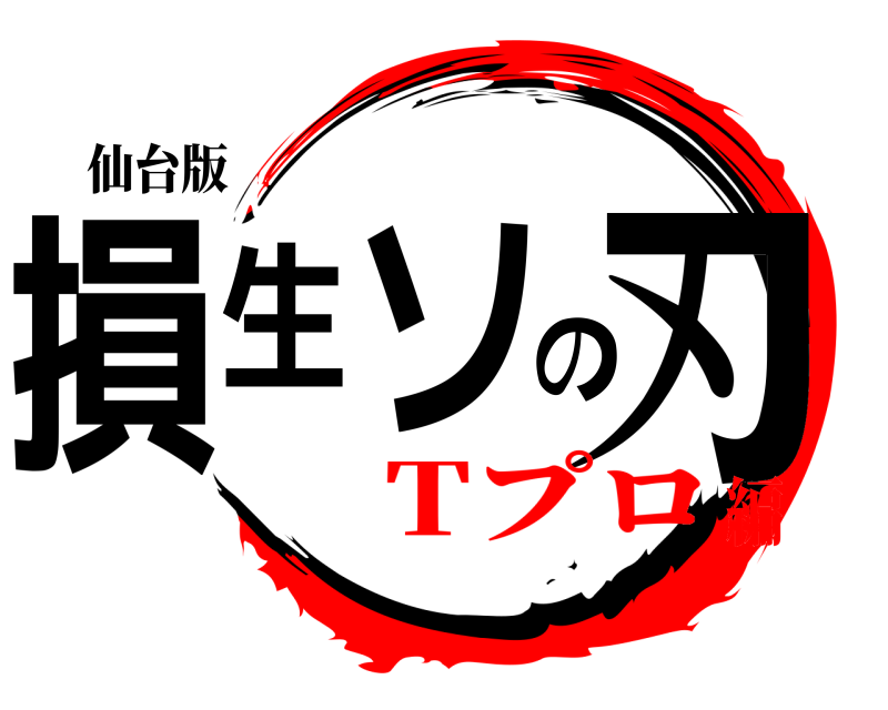 仙台版 損生ソの刃  Tプロ編