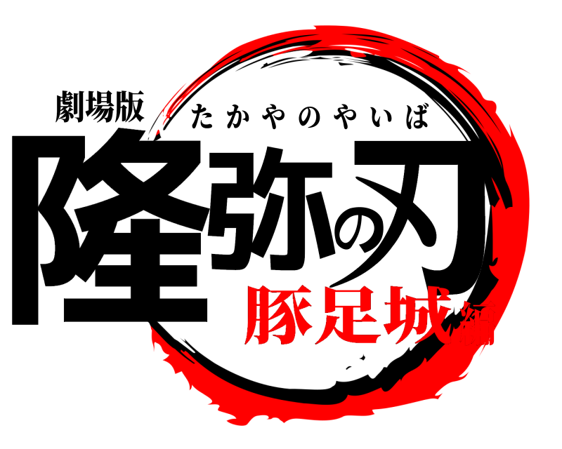 劇場版 隆弥の刃 たかやのやいば 豚足城編