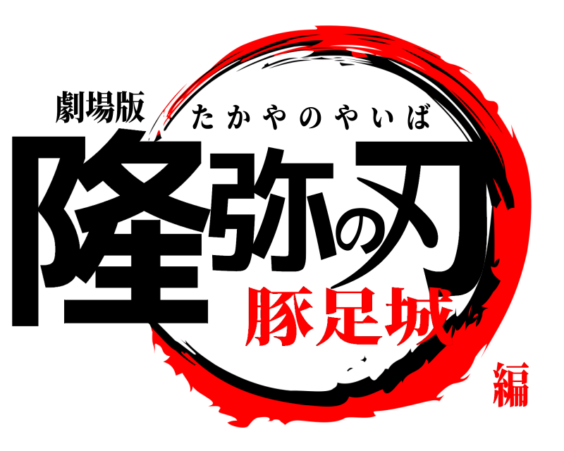 劇場版 隆弥の刃 たかやのやいば 豚足城編