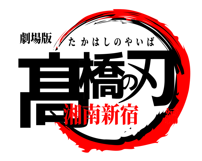 劇場版 髙橋の刃 たかはしのやいば 湘南新宿編