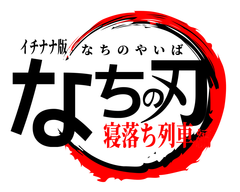 イチナナ版 なちの刃 なちのやいば 寝落ち列車編