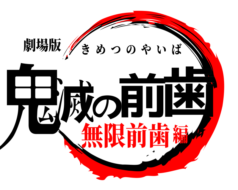 劇場版 鬼滅の前歯 きめつのやいば 無限前歯編