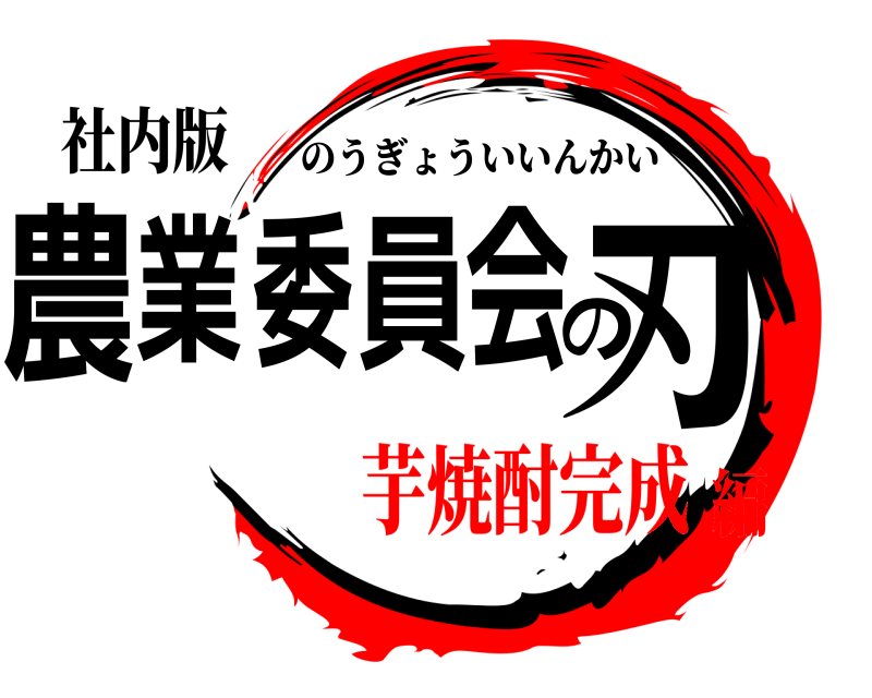 社内版 農業委員会の刃 のうぎょういいんかい 芋焼酎完成編