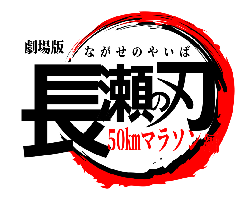 劇場版 長瀬の刃 ながせのやいば 50㎞マラソン編