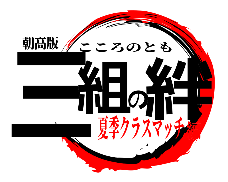 朝高版 三組の絆 こころのとも 夏季クラスマッチ編