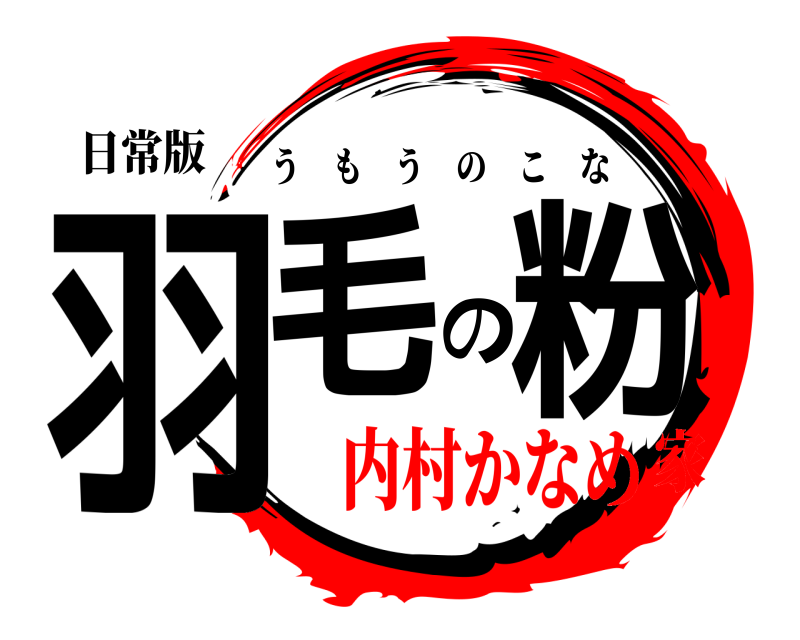 日常版 羽毛の粉 うもうのこな 内村かなめ家