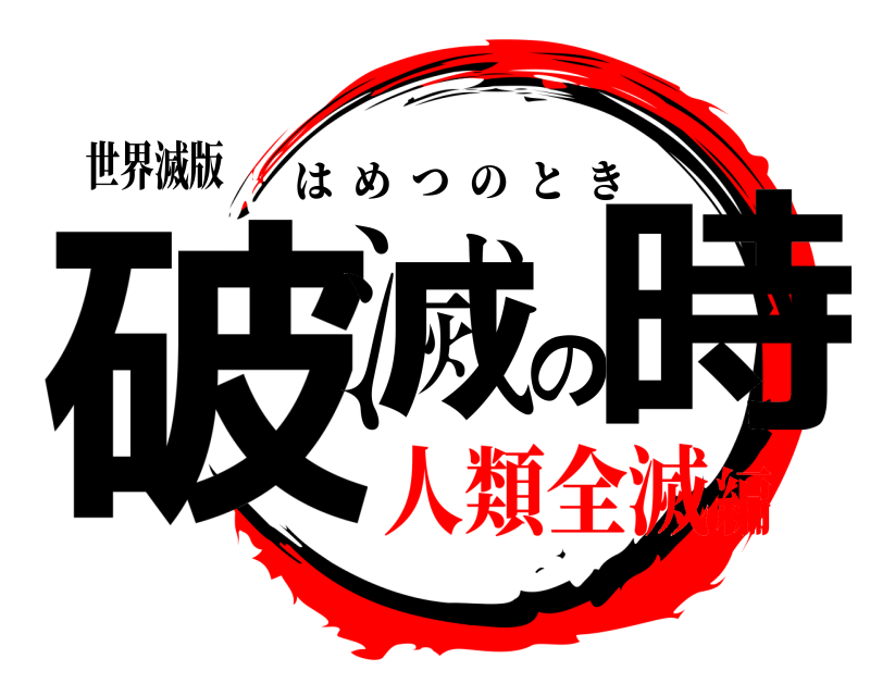 世界滅版 破滅の時 はめつのとき 人類全滅編