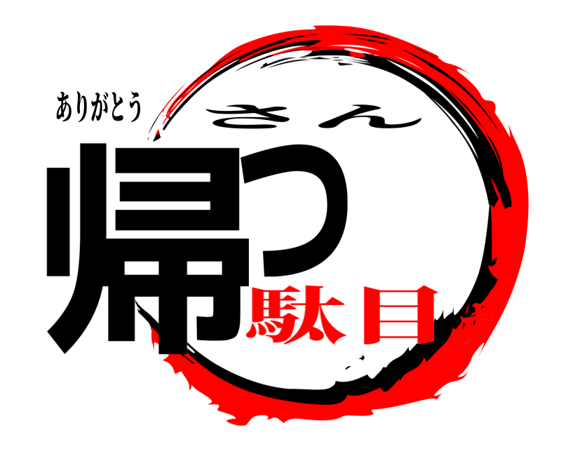 ありがとう 帰っ さん 駄目ナ