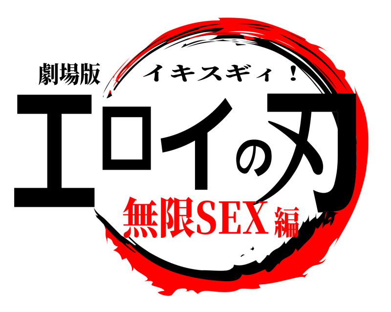 劇場版 エロイの刃 イキスギィ！ 無限SEX編