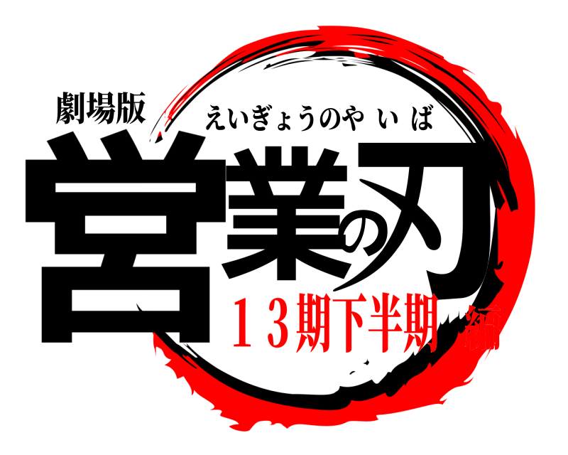 劇場版 営業の刃 えいぎょうのやいば １３期下半期編