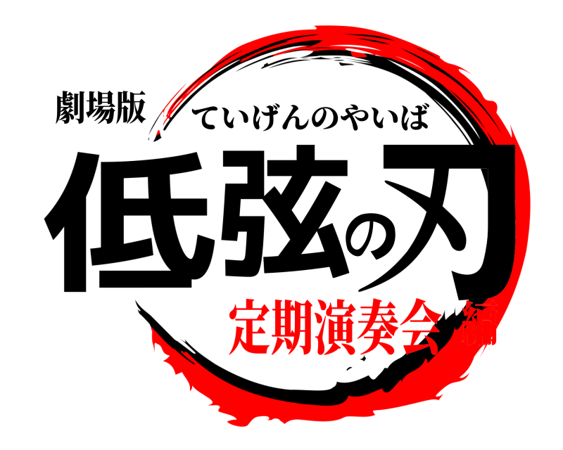 劇場版 低弦の刃 ていげんのやいば 定期演奏会編