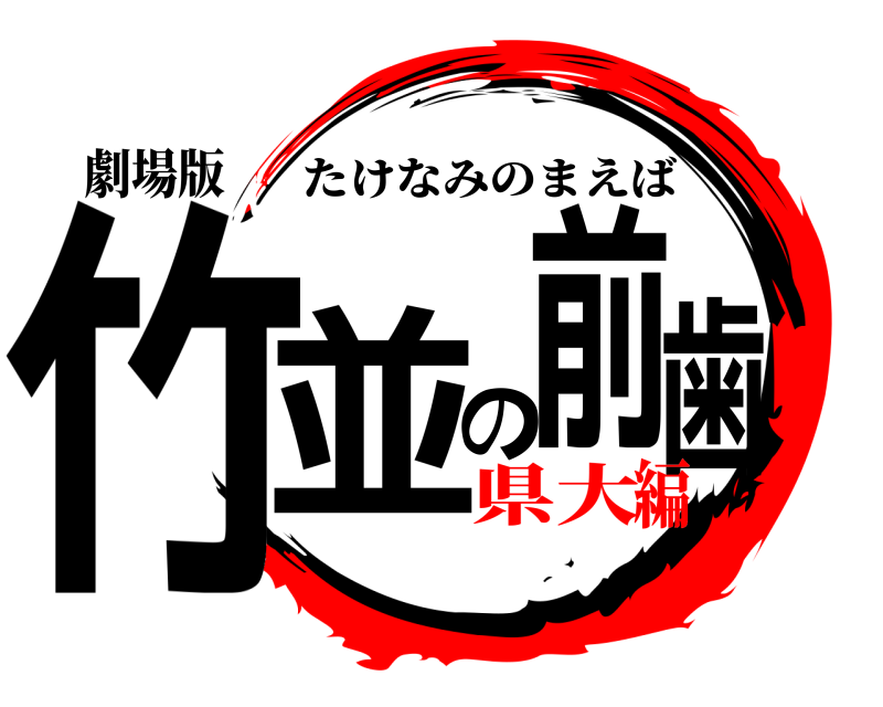 劇場版 竹並の前歯 たけなみのまえば 県大編