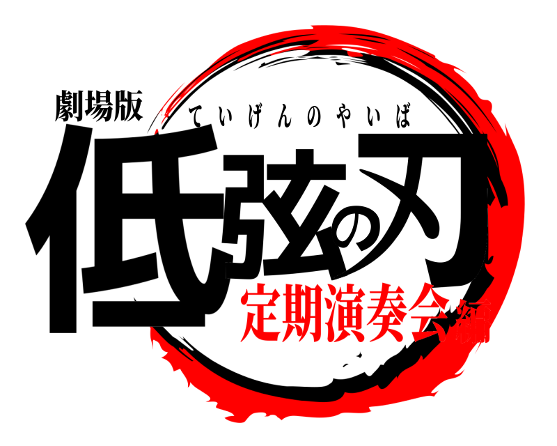 劇場版 低弦の刃 ていげんのやいば 定期演奏会編