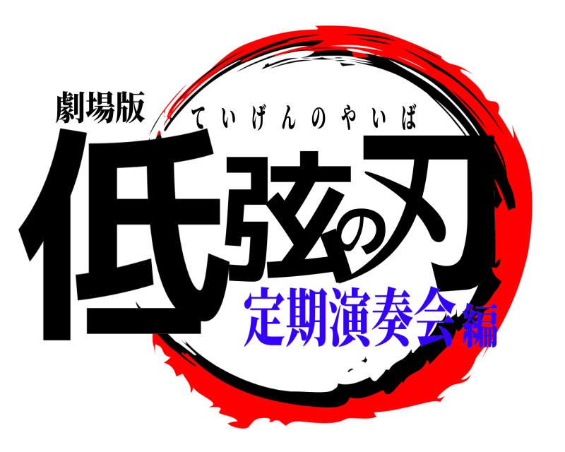 劇場版 低弦の刃 ていげんのやいば 定期演奏会編