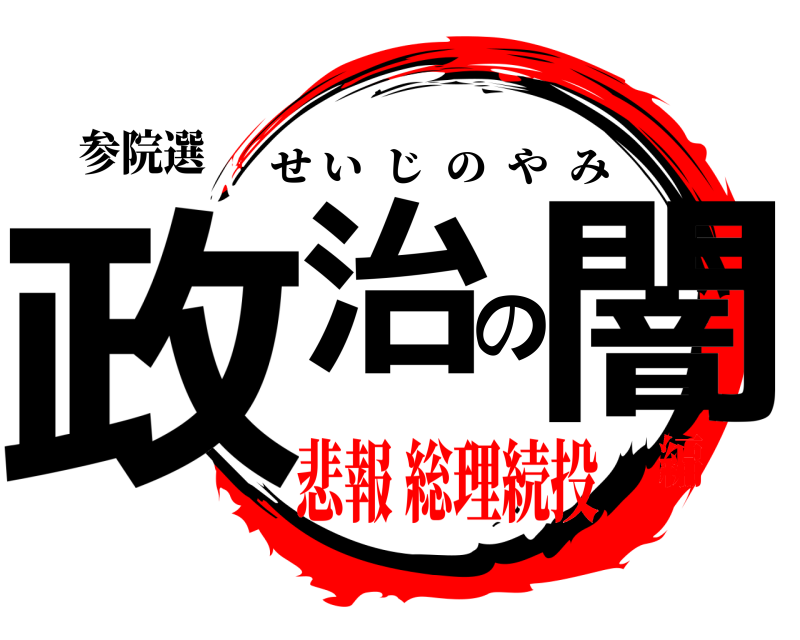 参院選 政治の闇 せいじのやみ 悲報 総理続投編