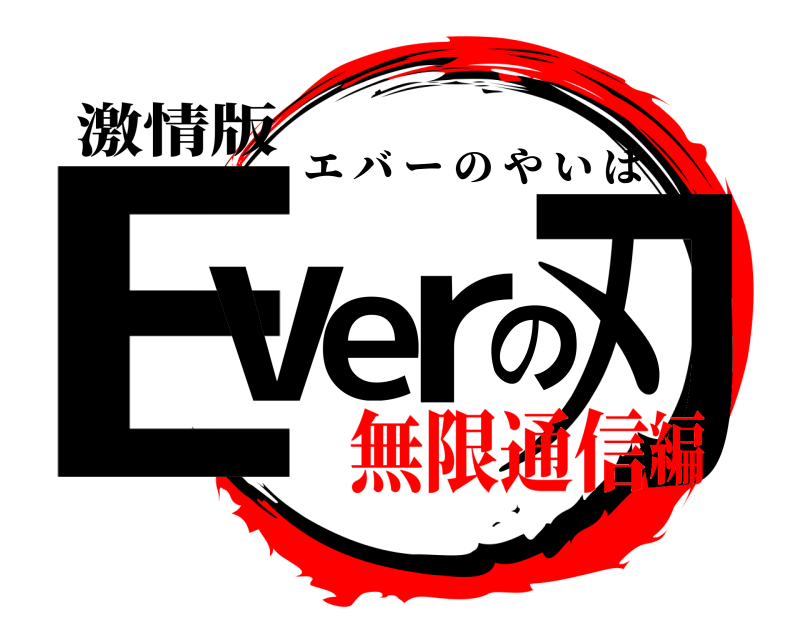 激情版 Everの刃 エバーのやいば 無限通信編
