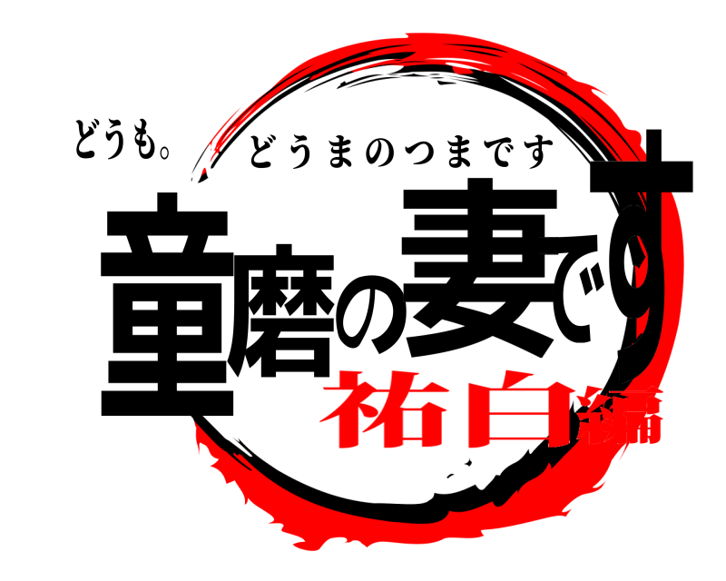 どうも。 童磨の妻です どうまのつまです 祐白編