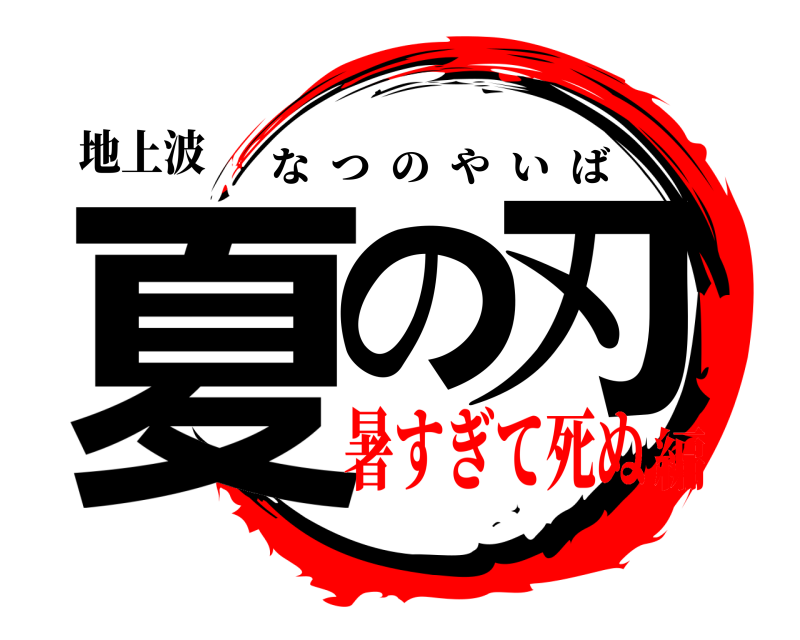 地上波 夏の刃 なつのやいば 暑すぎて死ぬ編