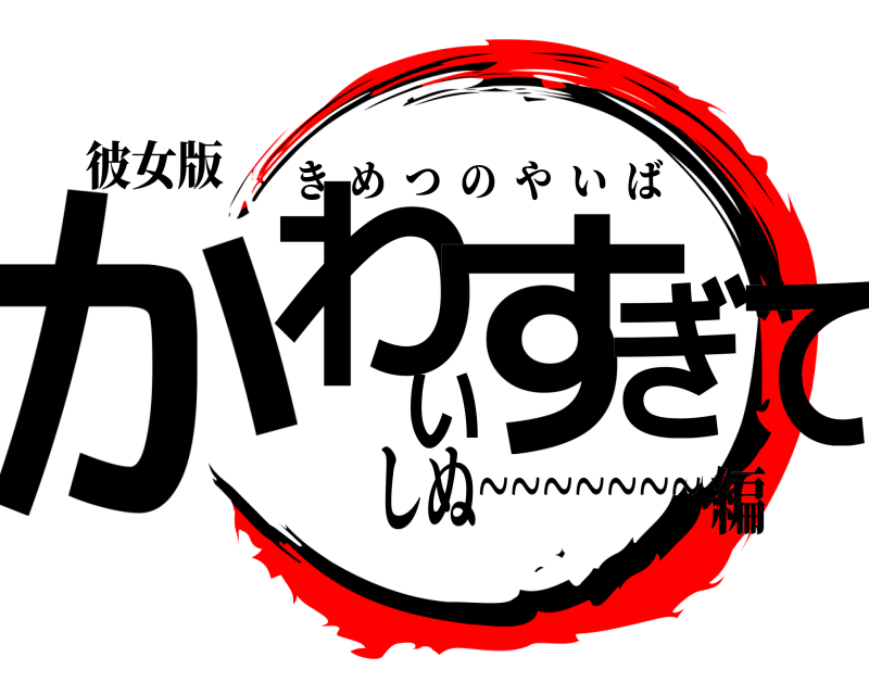 彼女版 かわいすぎて きめつのやいば しぬ~~~~~~~編