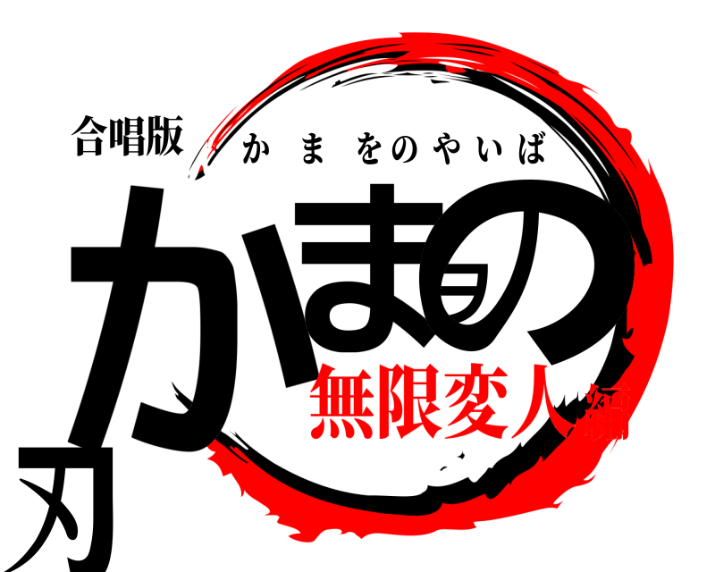 合唱版 かまヲの刃 かまをのやいば 無限変人編