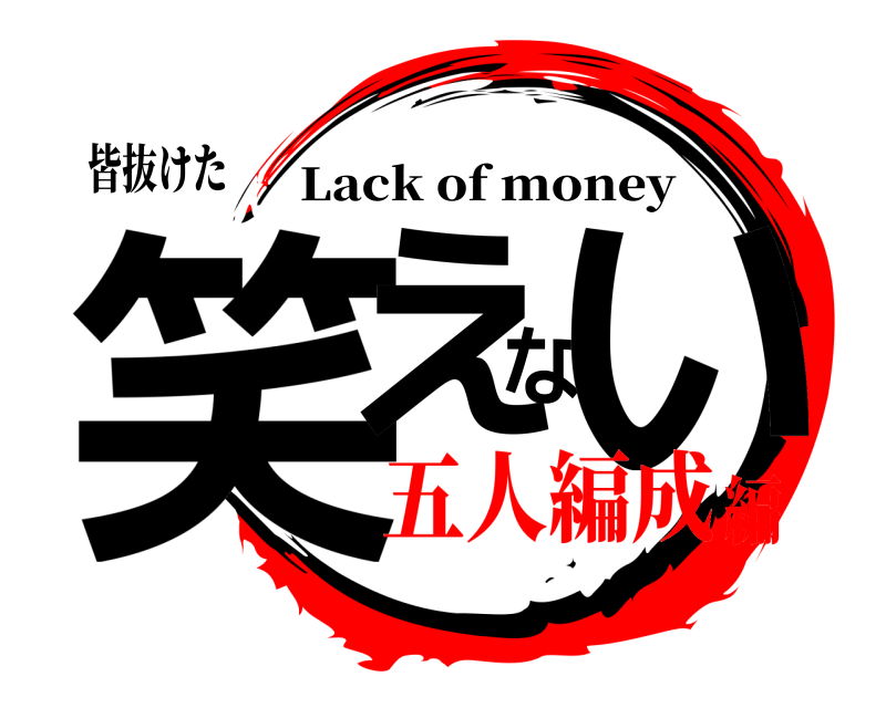 皆抜けた 笑えない Lack of money 五人編成編