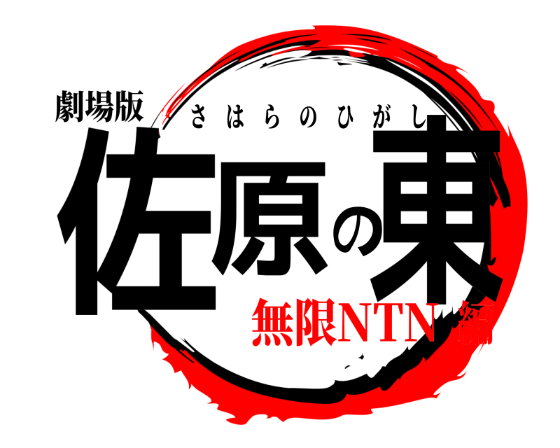 劇場版 佐原の東 さはらのひがし 無限NTN編