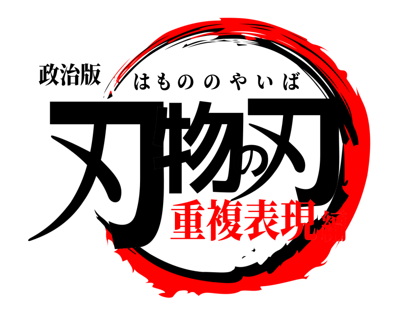 政治版 刃物の刃 はもののやいば 重複表現編