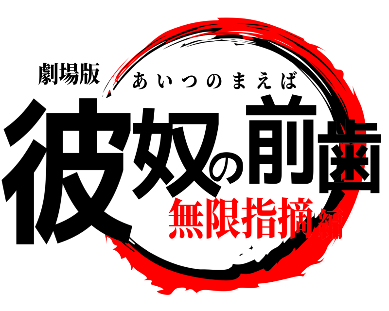 劇場版 彼奴の前歯 あいつのまえば 無限指摘編
