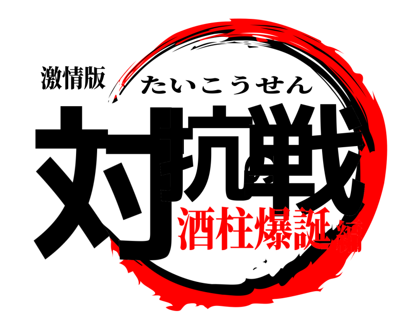 激情版 対抗の戦 たいこうせん 酒柱爆誕編
