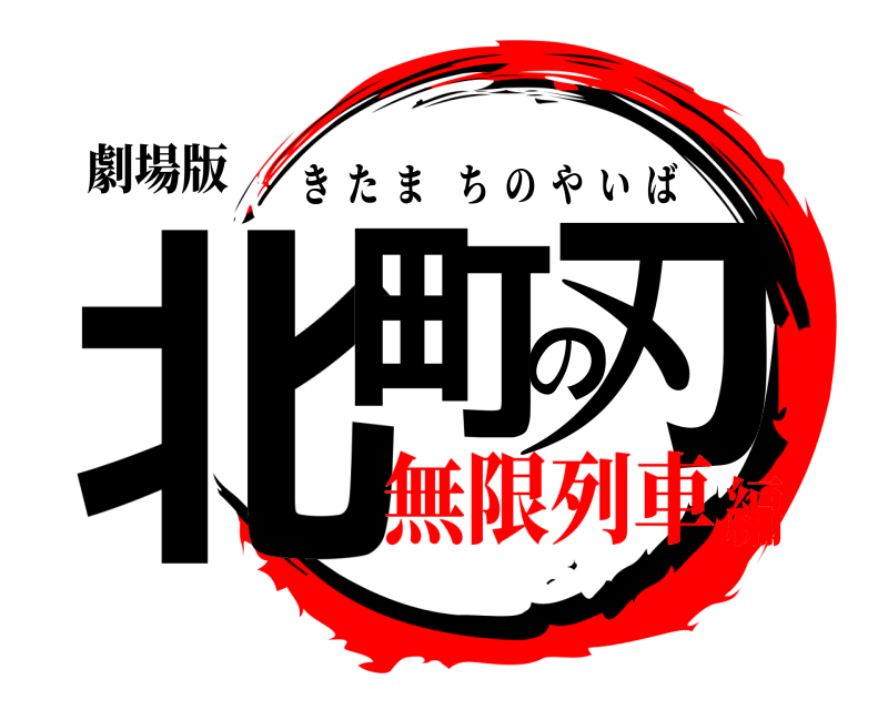 劇場版 北町の刃 きたまちのやいば 無限列車編