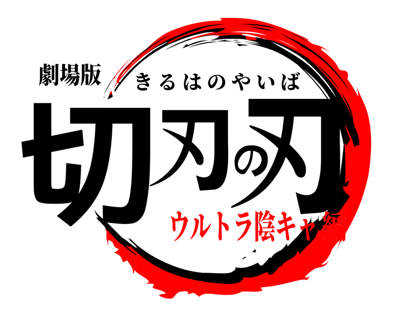 劇場版 切刃の刃 きるはのやいば ウルトラ陰キャ編