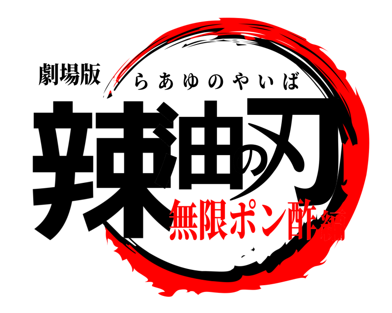 劇場版 辣油の刃 らあゆのやいば 無限ポン酢編