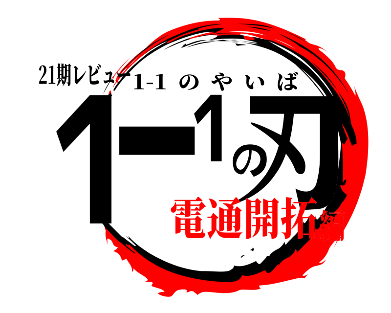 21期レビュー 1-1の刃 1-1  のやいば 電通開拓編
