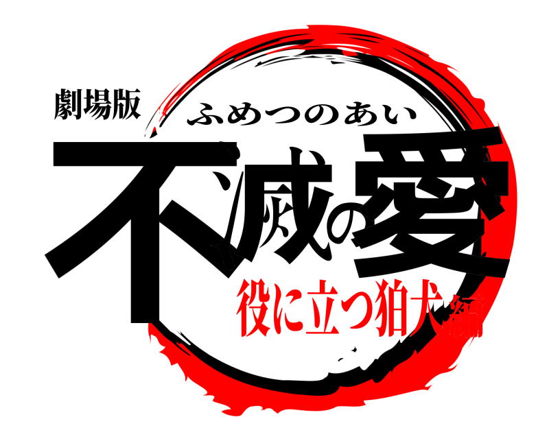 劇場版 不滅の愛 ふめつのあい 役に立つ狛犬編