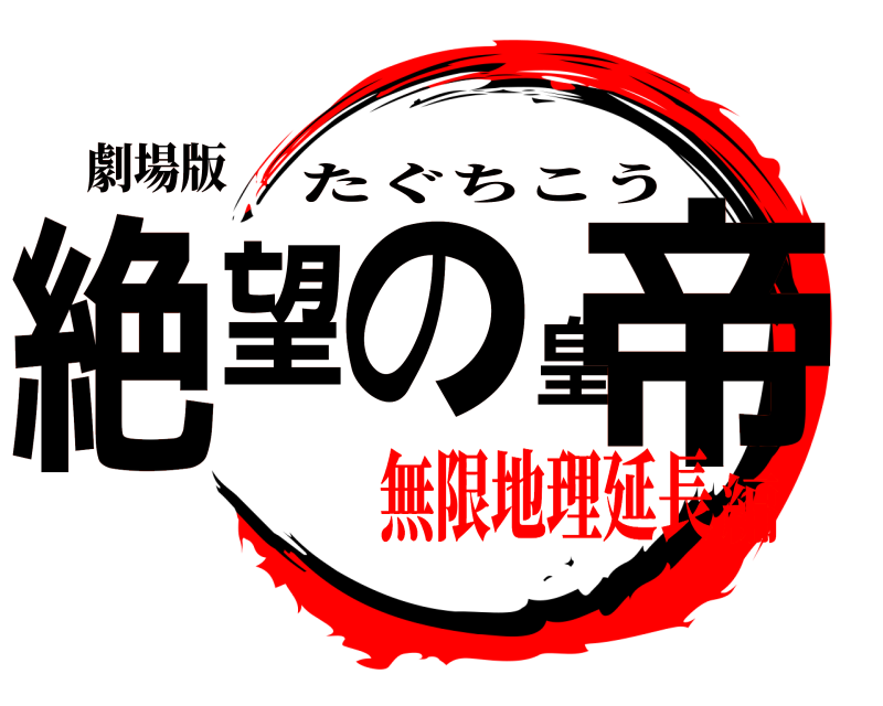 劇場版 絶望の皇帝 たぐちこう 無限地理延長編