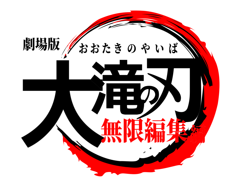劇場版 大滝の刃 おおたきのやいば 無限編集編