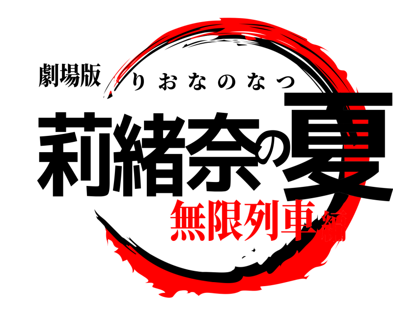 劇場版 莉緒奈の夏 りおなのなつ 無限列車編