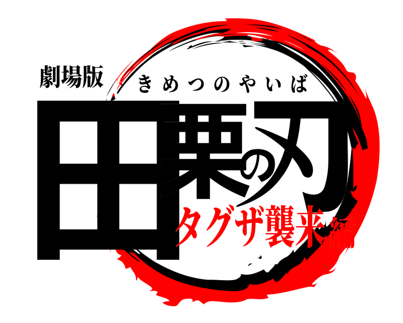 劇場版 田栗の刃 きめつのやいば タグザ襲来編